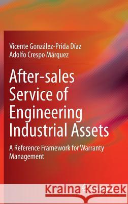 After-Sales Service of Engineering Industrial Assets: A Reference Framework for Warranty Management González-Prida Díaz, Vicente 9783319037097