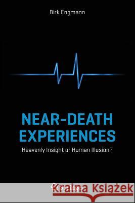 Near-Death Experiences: Heavenly Insight or Human Illusion? Engmann, Birk 9783319037271