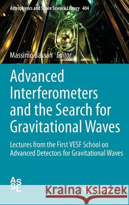 Advanced Interferometers and the Search for Gravitational Waves: Lectures from the First Vesf School on Advanced Detectors for Gravitational Waves Bassan, Massimo 9783319037912 Springer