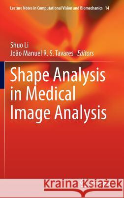 Shape Analysis in Medical Image Analysis Shuo Li Joao Manuel R. S. Tavares 9783319038124 Springer