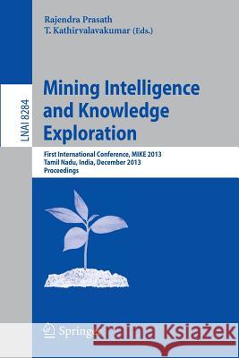 Mining Intelligence and Knowledge Exploration: First International Conference, Mike 2013, Tamil Nadu, India, December 18-20, 2013, Proceedings Prasath, Rajendra 9783319038438 Springer