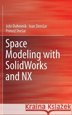 Space Modeling with Solidworks and Nx Duhovnik, Joze 9783319038612 Springer