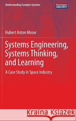 Systems Engineering, Systems Thinking, and Learning: A Case Study in Space Industry Moser, Hubert Anton 9783319038940 Springer International Publishing AG