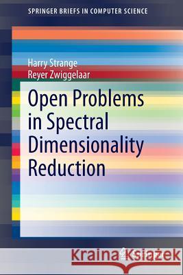 Open Problems in Spectral Dimensionality Reduction Harry Strange Reyer Zwiggelaar  9783319039428 Springer International Publishing AG