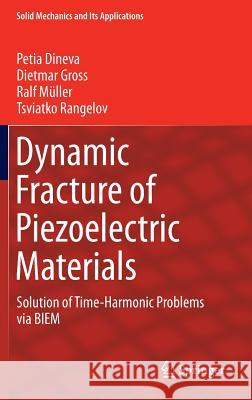 Dynamic Fracture of Piezoelectric Materials: Solution of Time-Harmonic Problems Via Biem Dineva, Petia 9783319039602 Springer
