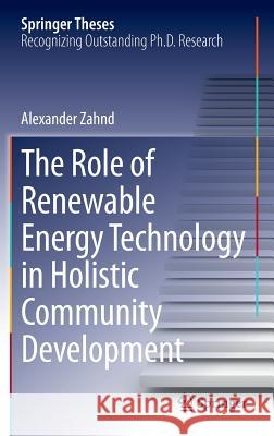 The Role of Renewable Energy Technology in Holistic Community Development Alexander Zahnd 9783319039886 Springer