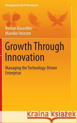 Growth Through Innovation: Managing the Technology-Driven Enterprise Boutellier, Roman 9783319040158 Springer International Publishing AG
