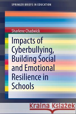 Impacts of Cyberbullying, Building Social and Emotional Resilience in Schools Sharlene Chadwick 9783319040301 Springer