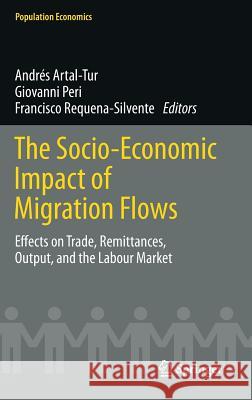 The Socio-Economic Impact of Migration Flows: Effects on Trade, Remittances, Output, and the Labour Market Artal-Tur, Andrés 9783319040776 Springer