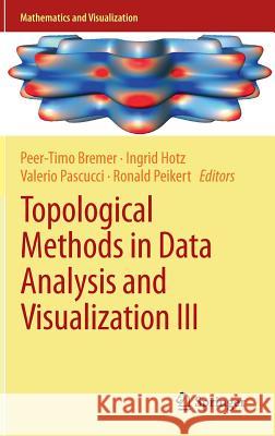 Topological Methods in Data Analysis and Visualization III: Theory, Algorithms, and Applications Bremer, Peer-Timo 9783319040981 Springer