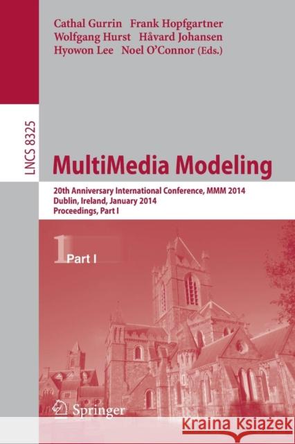 Multimedia Modeling: 20th Anniversary International Conference, MMM 2014, Dublin, Ireland, January 6-10, 2014, Proceedings, Part I Gurrin, Cathal 9783319041131
