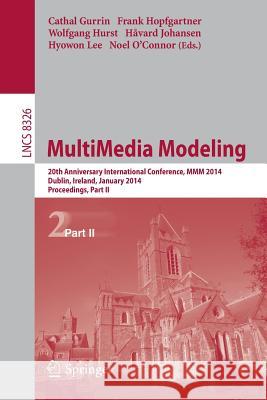 Multimedia Modeling: 20th Anniversary International Conference, MMM 2014, Dublin, Ireland, January 6-10, 2014, Proceedings, Part II Gurrin, Cathal 9783319041162 Springer International Publishing AG