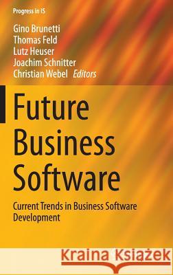 Future Business Software: Current Trends in Business Software Development Brunetti, Gino 9783319041438 Springer