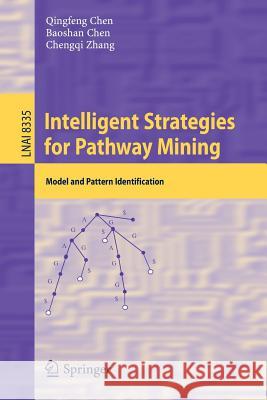Intelligent Strategies for Pathway Mining: Model and Pattern Identification Chen, Qingfeng 9783319041711 Springer