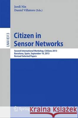 Citizen in Sensor Networks: Second International Workshop, Citisens 2013, Barcelona, Spain, September 19, 2013, Revised Selected Papers Nin, Jordi 9783319041773 Springer