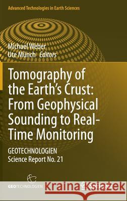 Tomography of the Earth's Crust: From Geophysical Sounding to Real-Time Monitoring: Geotechnologien Science Report No. 21 Weber, Michael 9783319042046