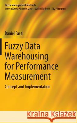 Fuzzy Data Warehousing for Performance Measurement: Concept and Implementation Fasel, Daniel 9783319042251 Springer