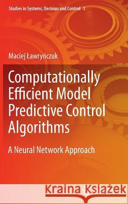 Computationally Efficient Model Predictive Control Algorithms: A Neural Network Approach Lawryńczuk, Maciej 9783319042282 Springer International Publishing AG