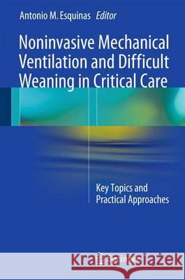 Noninvasive Mechanical Ventilation and Difficult Weaning in Critical Care: Key Topics and Practical Approaches Esquinas, Antonio M. 9783319042589 Springer