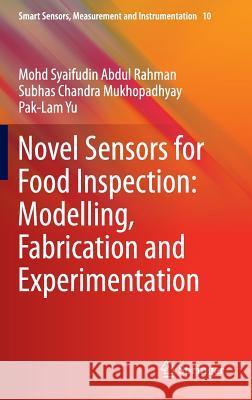 Novel Sensors for Food Inspection: Modelling, Fabrication and Experimentation Mohd Syaifudin Abdul Rahman Mukhopadhyay Subhas C Pak Lam Yu 9783319042732