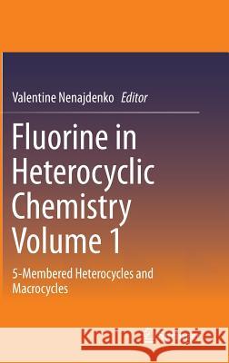 Fluorine in Heterocyclic Chemistry Volume 1: 5-Membered Heterocycles and Macrocycles Nenajdenko, Valentine 9783319043456