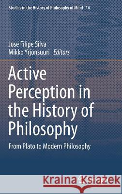 Active Perception in the History of Philosophy: From Plato to Modern Philosophy Silva, José Filipe 9783319043609