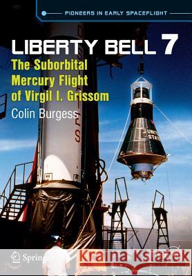 Liberty Bell 7: The Suborbital Mercury Flight of Virgil I. Grissom Burgess, Colin 9783319043906 Springer
