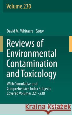 Reviews of Environmental Contamination and Toxicology Volume: With Cumulative and Comprehensive Index Subjects Covered Volumes 221-230 Whitacre, David M. 9783319044101 Springer