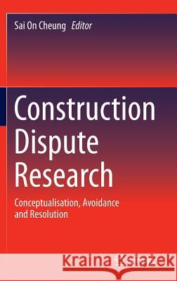 Construction Dispute Research: Conceptualisation, Avoidance and Resolution Cheung, Sai On 9783319044286 Springer International Publishing AG