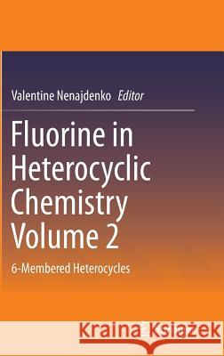 Fluorine in Heterocyclic Chemistry Volume 2: 6-Membered Heterocycles Nenajdenko, Valentine 9783319044347