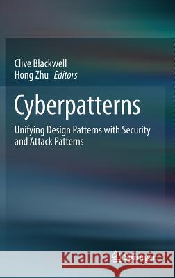 Cyberpatterns: Unifying Design Patterns with Security and Attack Patterns Blackwell, Clive 9783319044460