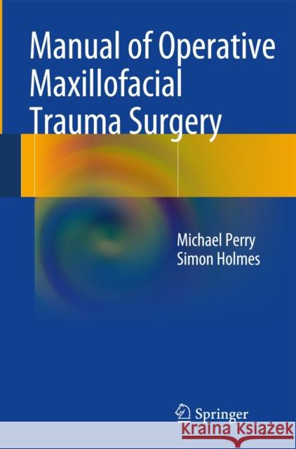Manual of Operative Maxillofacial Trauma Surgery Michael Perry 9783319044583 Springer