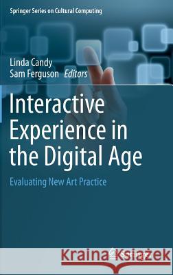 Interactive Experience in the Digital Age: Evaluating New Art Practice Candy, Linda 9783319045092