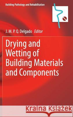 Drying and Wetting of Building Materials and Components J. M. P. Q. Delgado 9783319045306 Springer