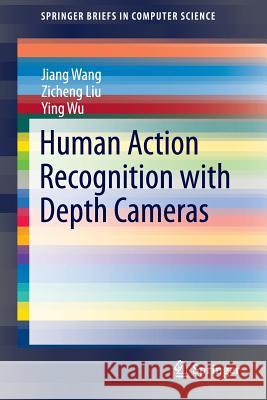 Human Action Recognition with Depth Cameras Jiang Wang Zicheng Liu Ying Wu 9783319045603 Springer