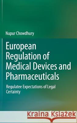 European Regulation of Medical Devices and Pharmaceuticals: Regulatee Expectations of Legal Certainty Chowdhury, Nupur 9783319045931
