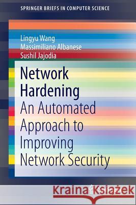 Network Hardening: An Automated Approach to Improving Network Security Wang, Lingyu 9783319046112 Springer