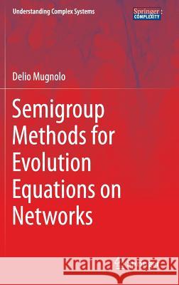 Semigroup Methods for Evolution Equations on Networks Delio Mugnolo 9783319046204 Springer