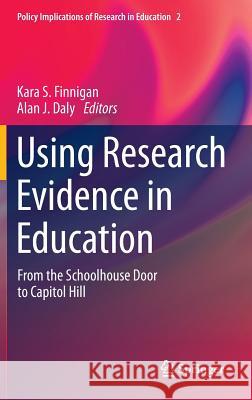 Using Research Evidence in Education: From the Schoolhouse Door to Capitol Hill Finnigan, Kara S. 9783319046891 Springer