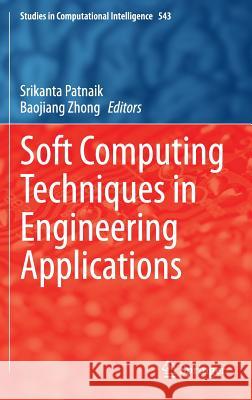 Soft Computing Techniques in Engineering Applications Srikanta Patnaik Baojiang Zhong 9783319046921