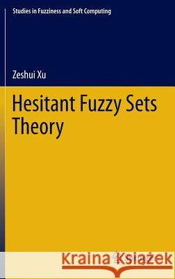 Hesitant Fuzzy Sets Theory Zeshui Xu 9783319047102 Springer