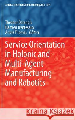 Service Orientation in Holonic and Multi-Agent Manufacturing and Robotics Theodor Borangiu Damien Trentesaux Andre Thomas 9783319047348