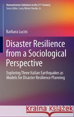 Disaster Resilience from a Sociological Perspective: Exploring Three Italian Earthquakes as Models for Disaster Resilience Planning Lucini, Barbara 9783319047379 Springer