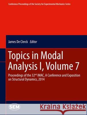 Topics in Modal Analysis I, Volume 7: Proceedings of the 32nd Imac, a Conference and Exposition on Structural Dynamics, 2014 De Clerck, James 9783319047522 Springer
