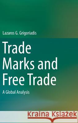 Trade Marks and Free Trade: A Global Analysis Grigoriadis, Lazaros G. 9783319047942 Springer
