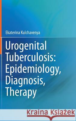 Urogenital Tuberculosis: Epidemiology, Diagnosis, Therapy Ekaterina Kulchavenya Denis Kholtobin 9783319048369 Springer