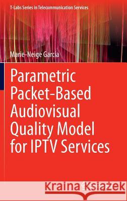 Parametric Packet-Based Audiovisual Quality Model for Iptv Services Garcia, Marie-Neige 9783319048543 Springer