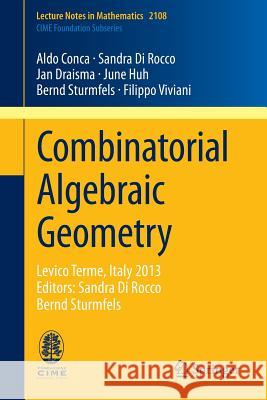 Combinatorial Algebraic Geometry: Levico Terme, Italy 2013, Editors: Sandra Di Rocco, Bernd Sturmfels Conca, Aldo 9783319048697 Springer