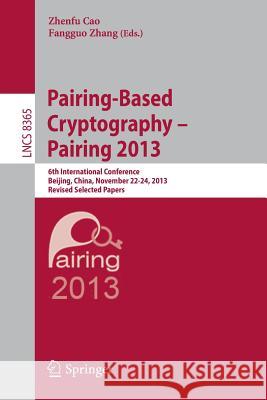 Pairing-Based Cryptography -- Pairing 2013: 6th International Conference, Beijing, China, November 22-24, 2013, Revised Selected Papers Cao, Zhenfu 9783319048727 Springer