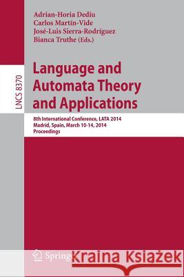 Language and Automata Theory and Applications: 8th International Conference, Lata 2014, Madrid, Spain, March 10-14, 2014, Proceedings Dediu, Adrian-Horia 9783319049205 Springer